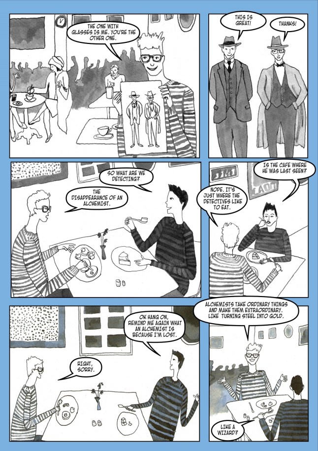 Sherman shows Geynes his drawing of detectives, and says that he wants to pretend to investigate a the disappearance of an alchemist.  And Geynes wants to know what an alchemist is.  Sherman explains that alchemists take ordinary things and turn them into extraordinary.    Like turning steel  into gold.