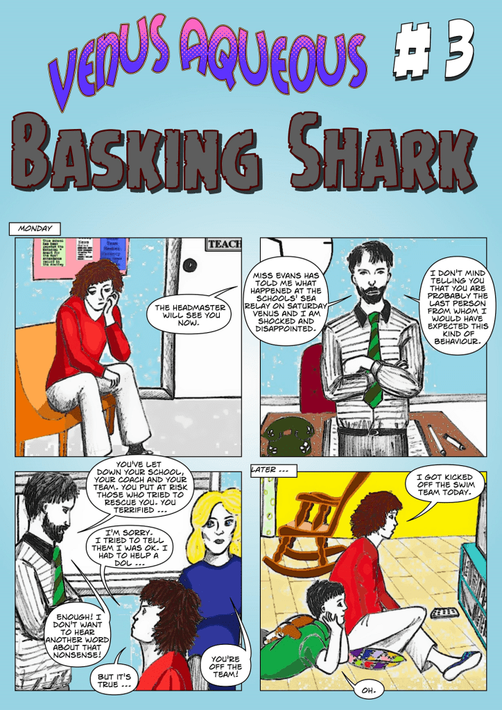 Venus Aqueous #3 Basking shark.  Page one of the third episode.  Poor Venus is in trouble for swimming away from the swimming race, to rescue a dolphin.  The head teacher does not believe her, and she has been kicked off the swim team.